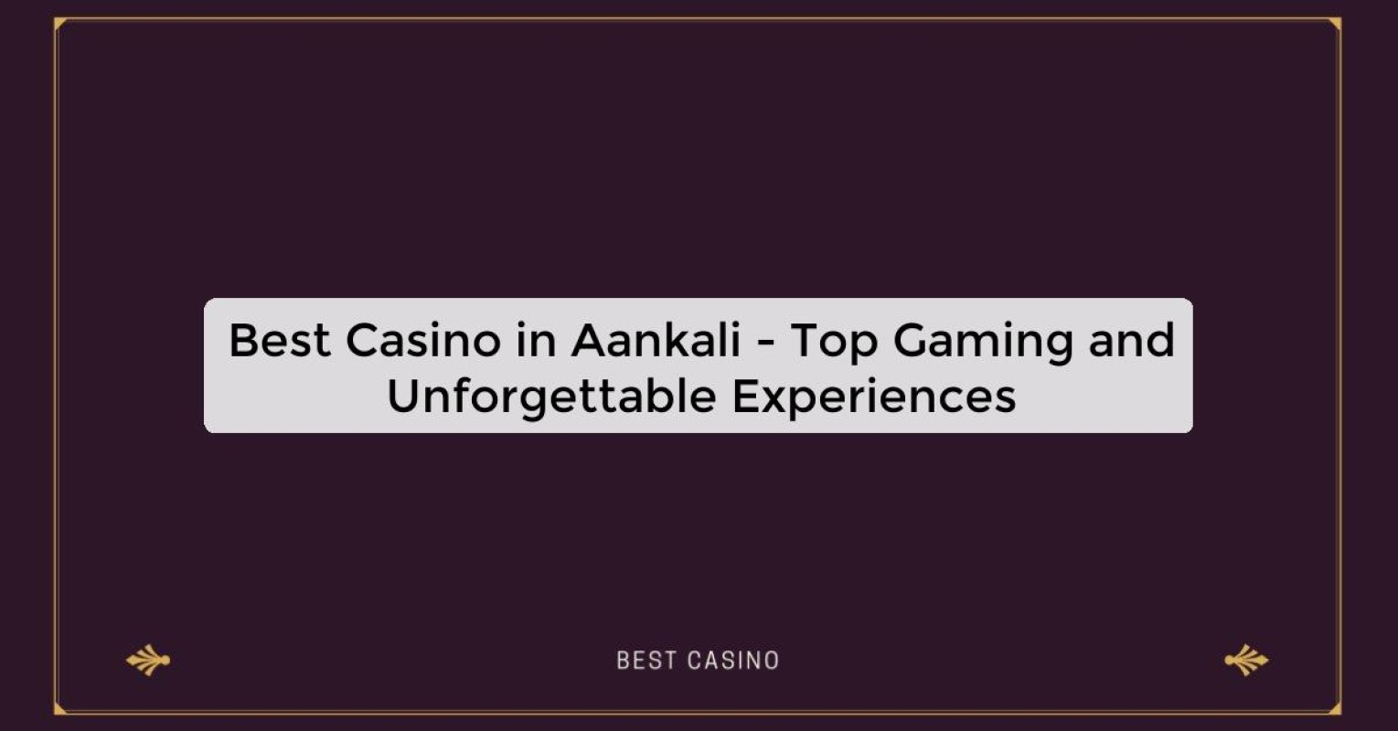 Best Casino in Aankali - Top Gaming and Unforgettable Experiences