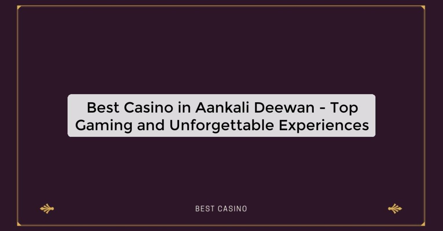 Best Casino in Aankali Deewan - Top Gaming and Unforgettable Experiences