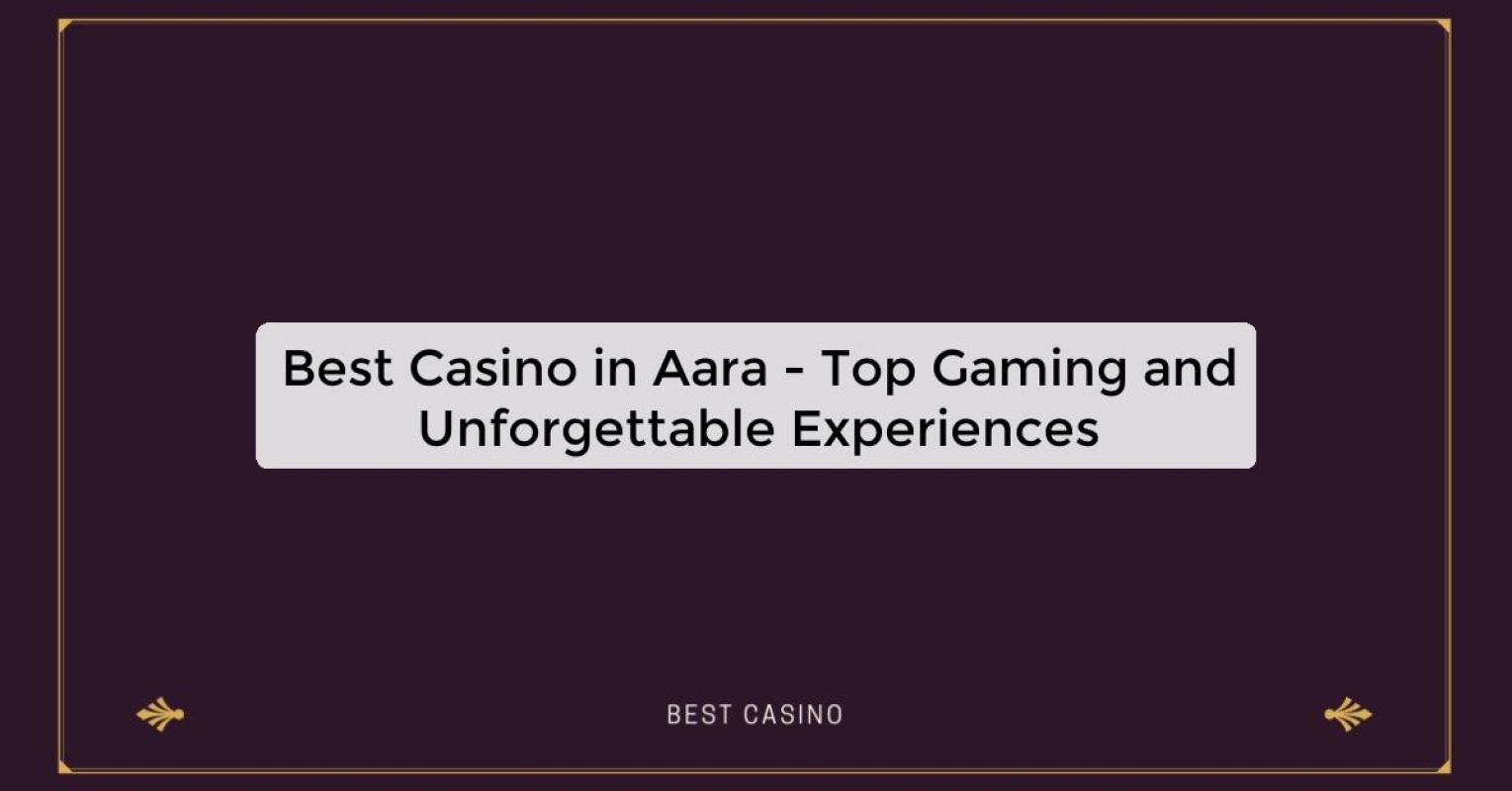 Best Casino in Aara - Top Gaming and Unforgettable Experiences