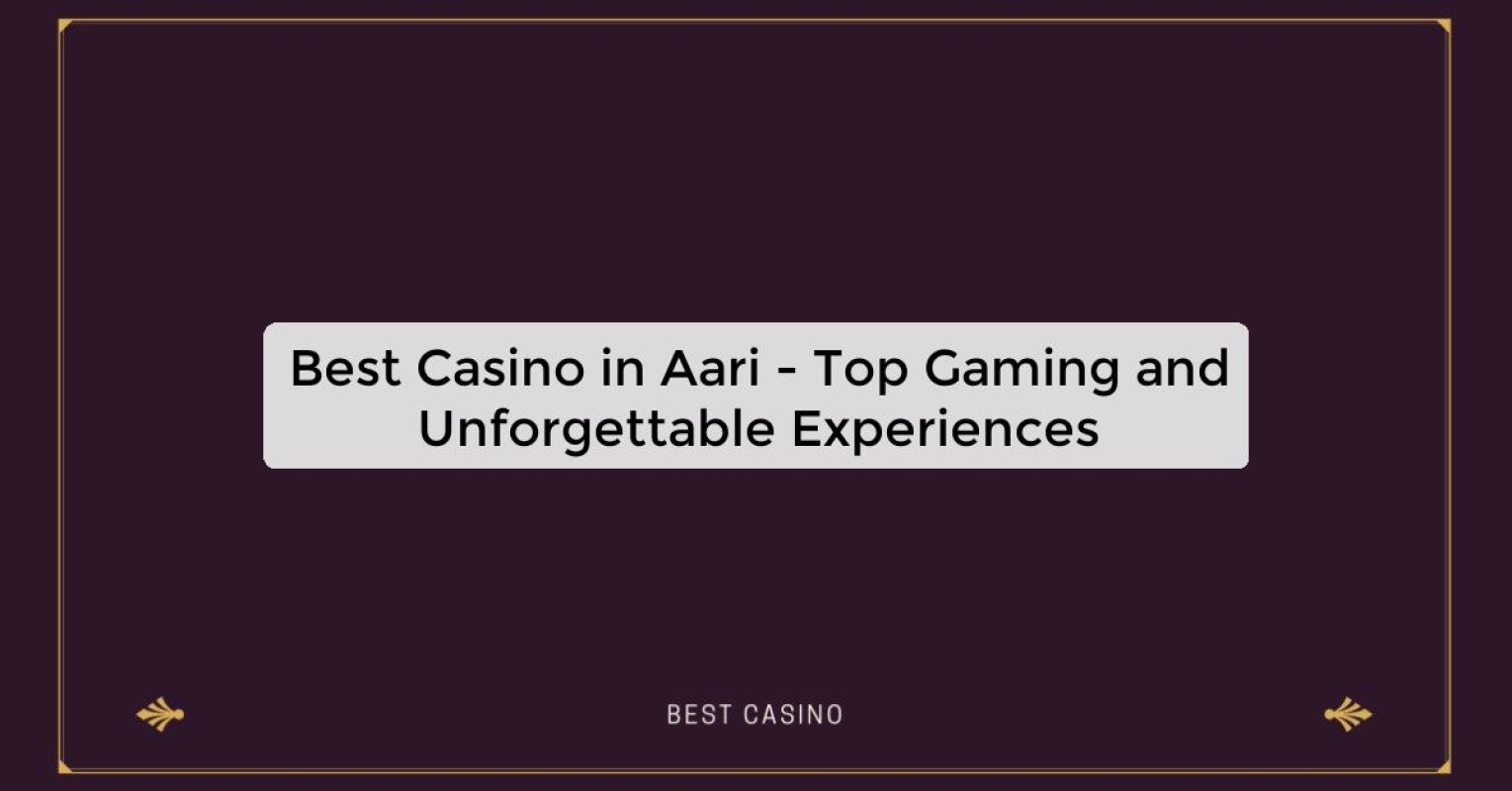 Best Casino in Aari - Top Gaming and Unforgettable Experiences