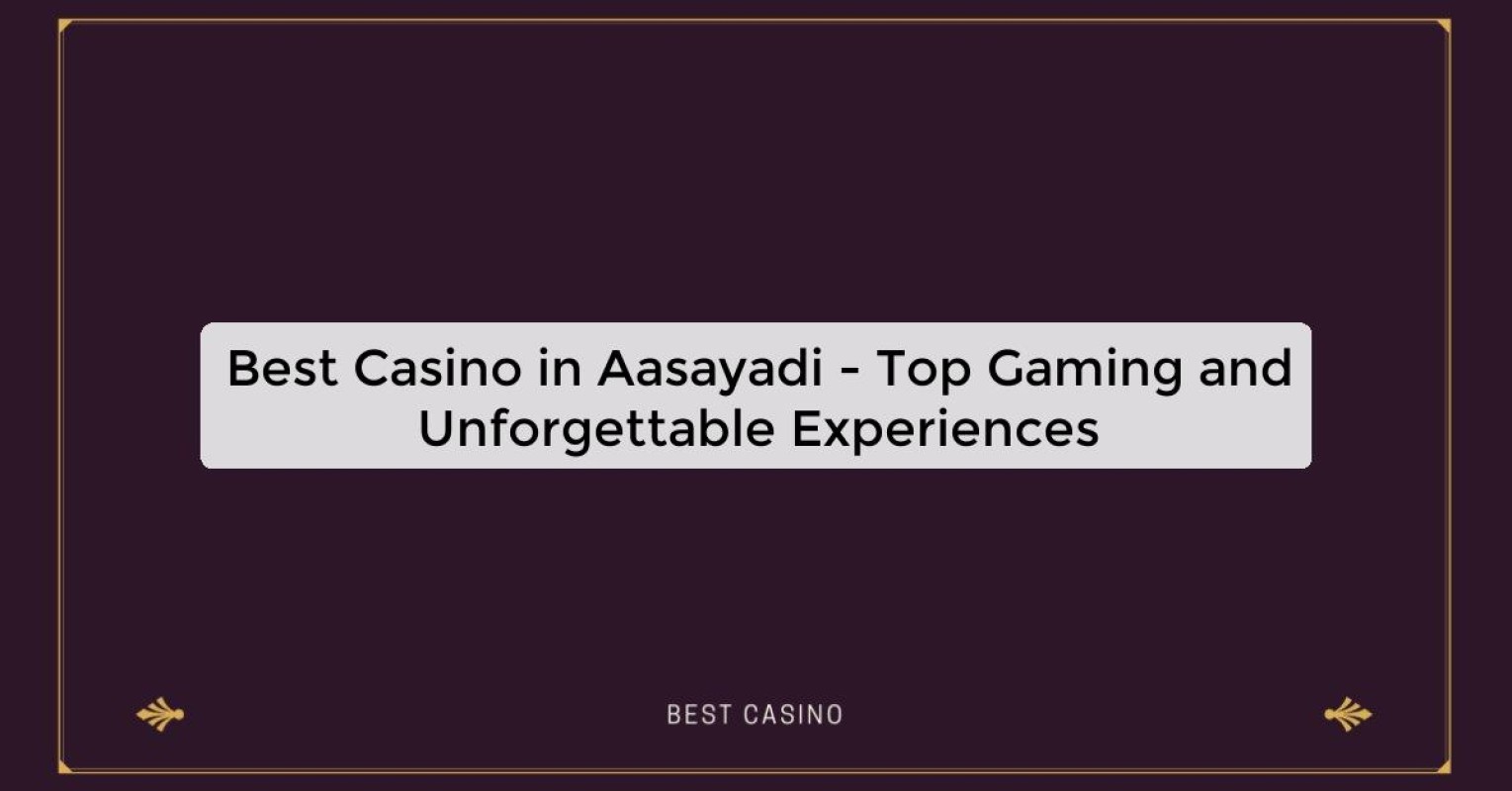 Best Casino in Aasayadi - Top Gaming and Unforgettable Experiences