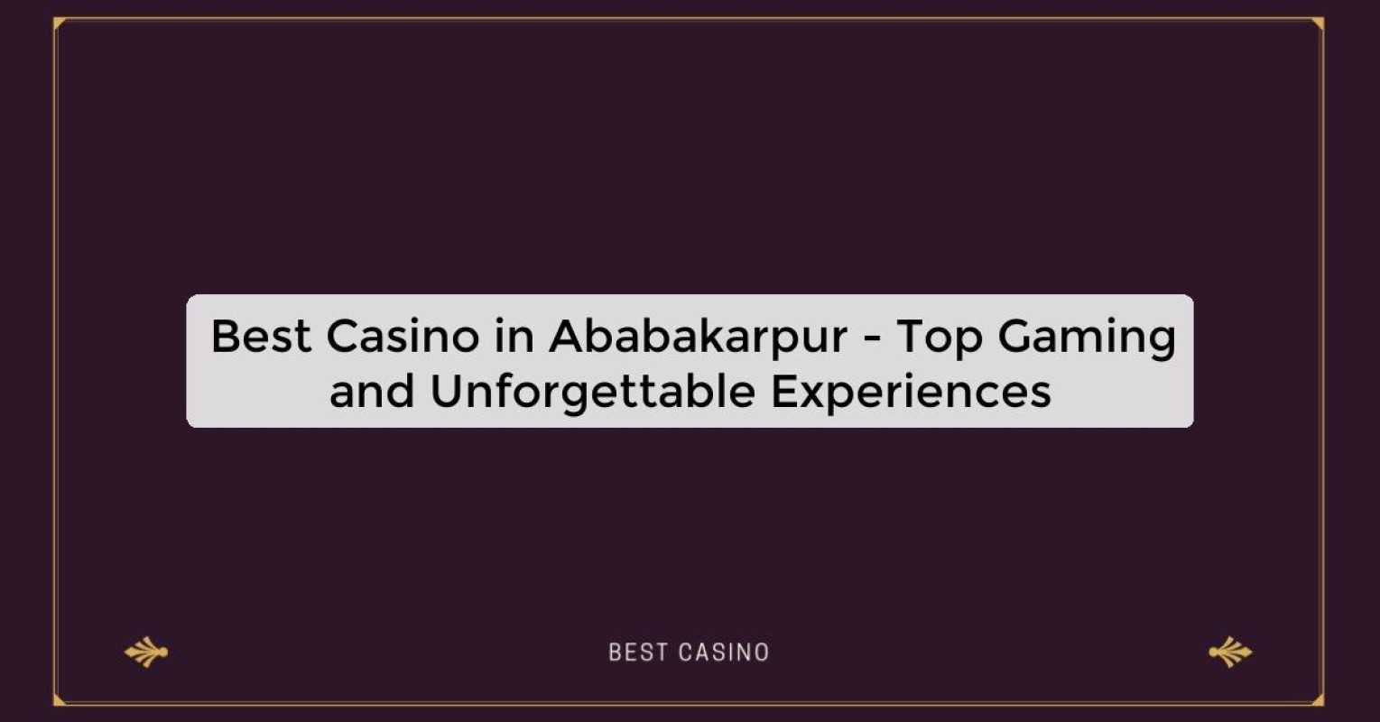 Best Casino in Ababakarpur - Top Gaming and Unforgettable Experiences