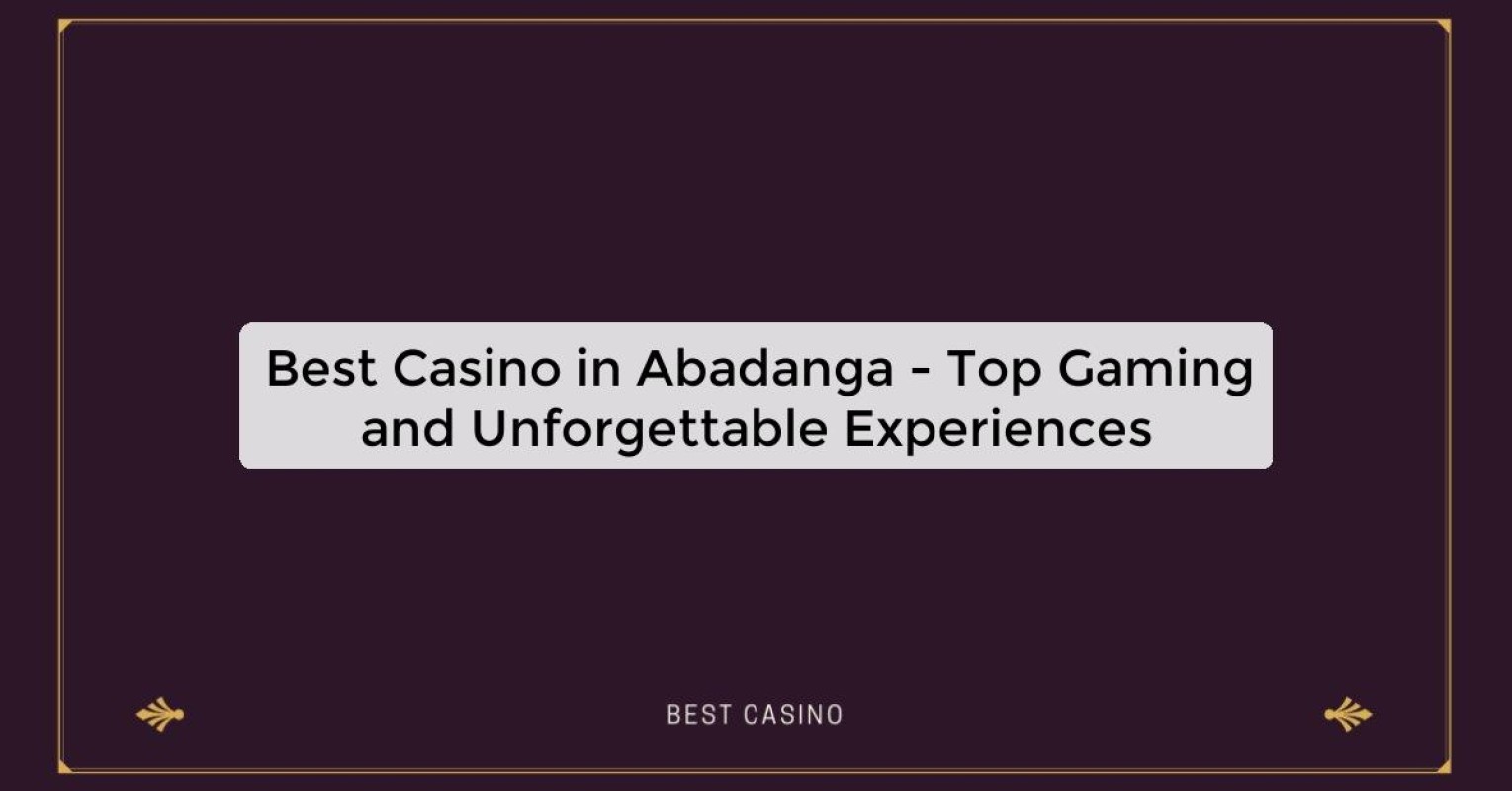 Best Casino in Abadanga - Top Gaming and Unforgettable Experiences