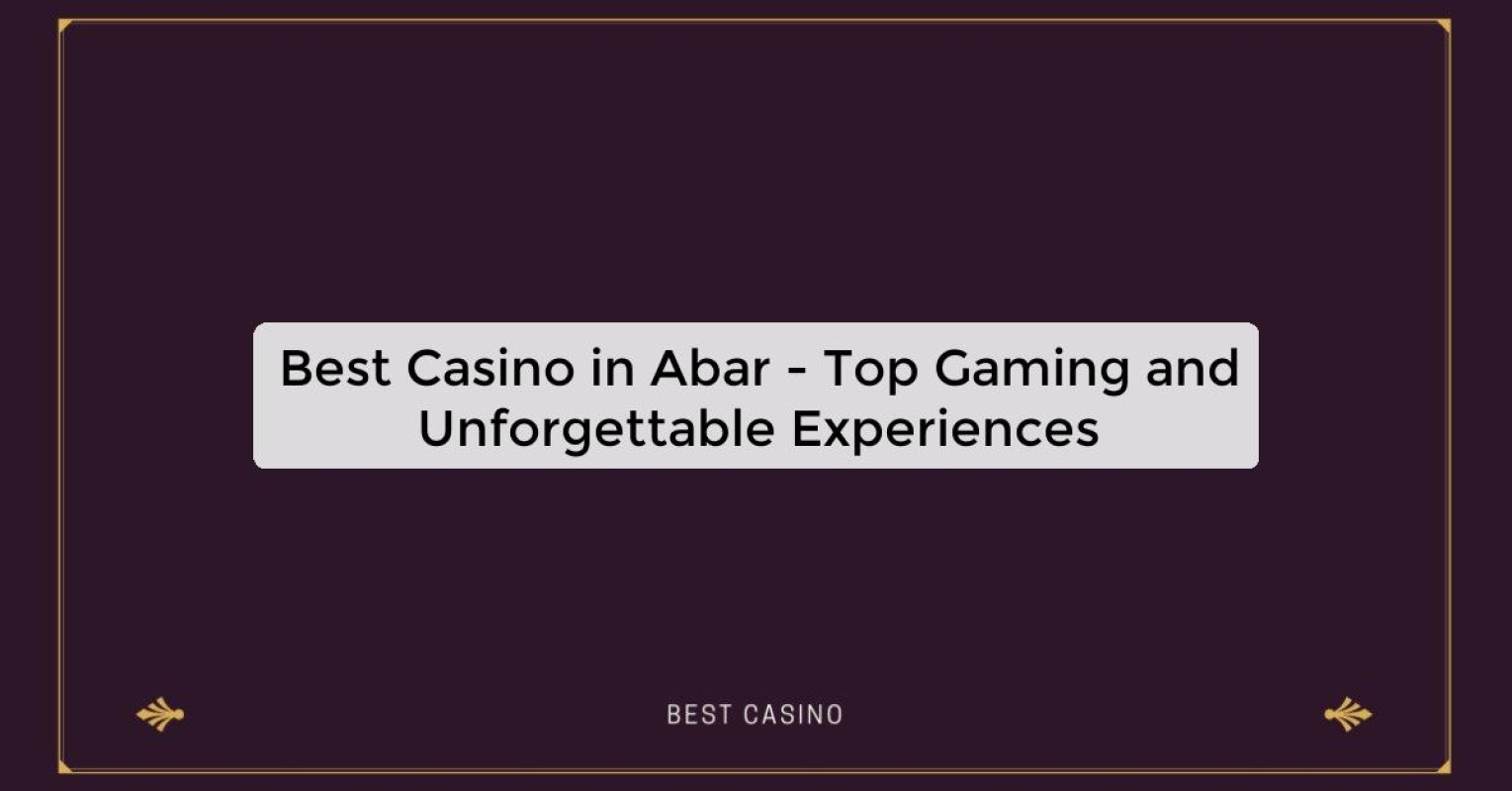 Best Casino in Abar - Top Gaming and Unforgettable Experiences