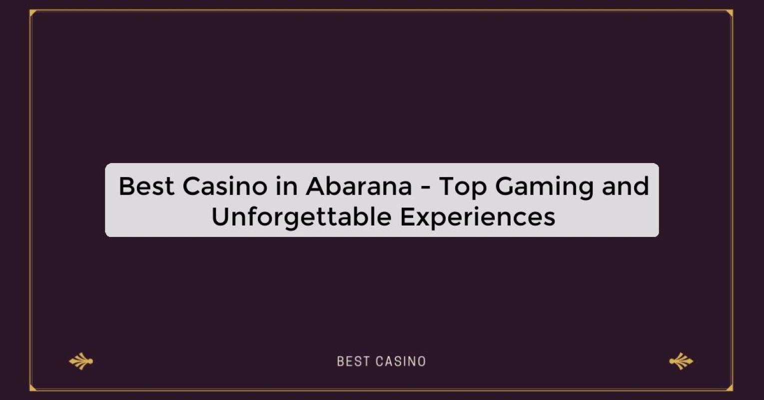 Best Casino in Abarana - Top Gaming and Unforgettable Experiences