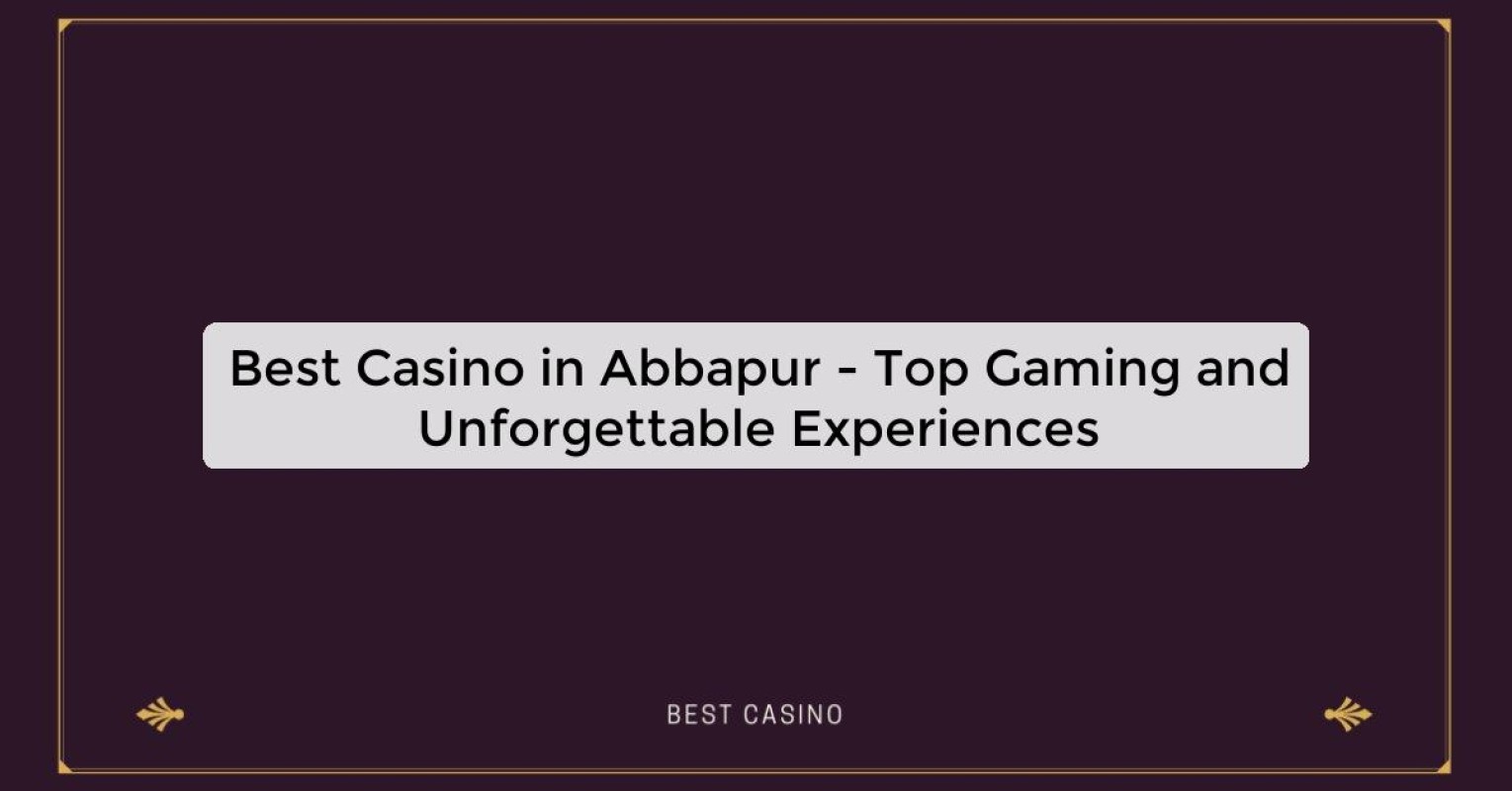 Best Casino in Abbapur - Top Gaming and Unforgettable Experiences