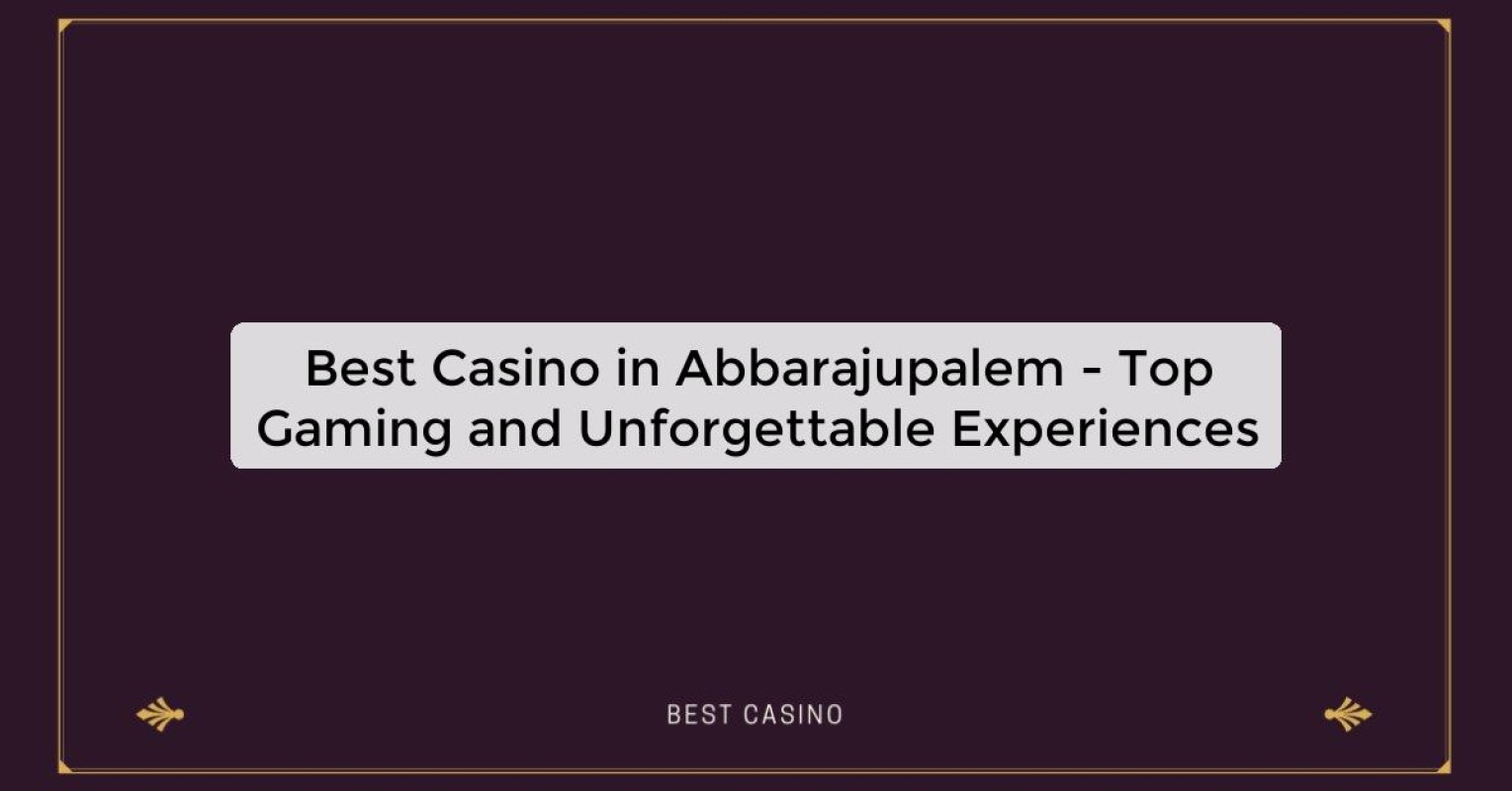 Best Casino in Abbarajupalem - Top Gaming and Unforgettable Experiences