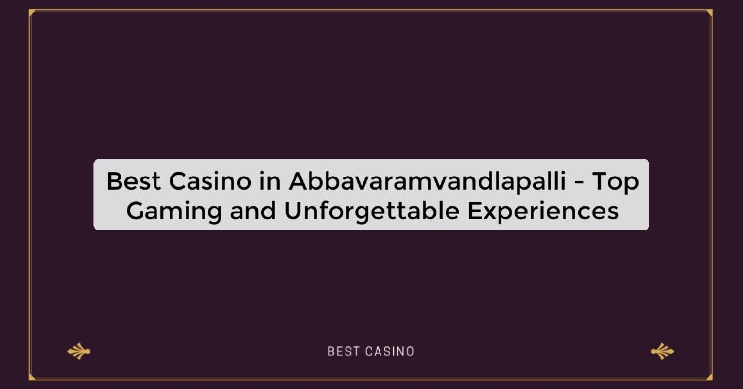 Best Casino in Abbavaramvandlapalli - Top Gaming Destination in the City