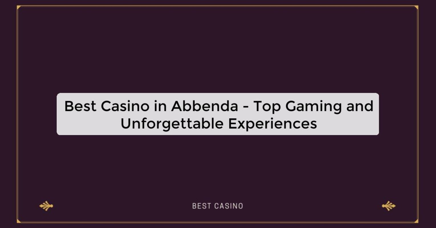 Best Casino in Abbenda - Top Gaming and Unforgettable Experiences