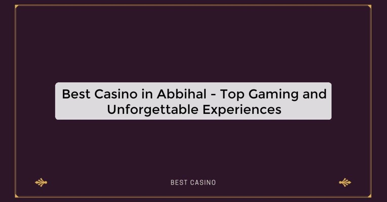 Best Casino in Abbihal - Top Gaming and Unforgettable Experiences