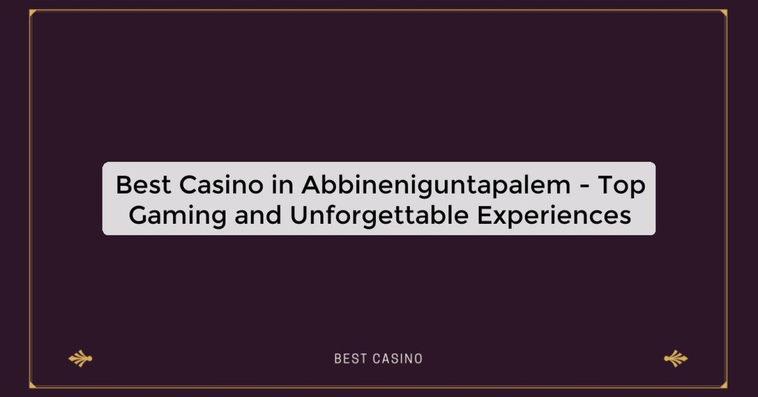 Best Casino in Abbineniguntapalem - Top Gaming and Unforgettable Experiences