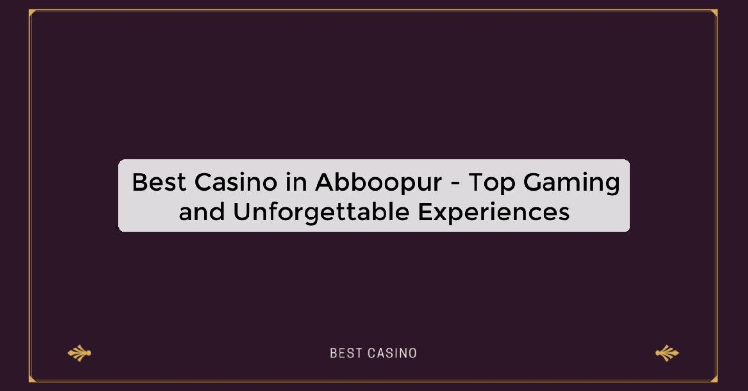 Best Casino in Abboopur - Top Gaming Destination in the City