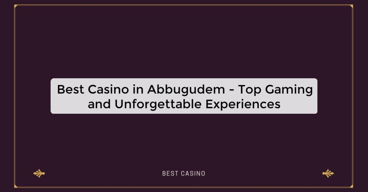 Best Casino in Abbugudem - Top Gaming Destination in the City