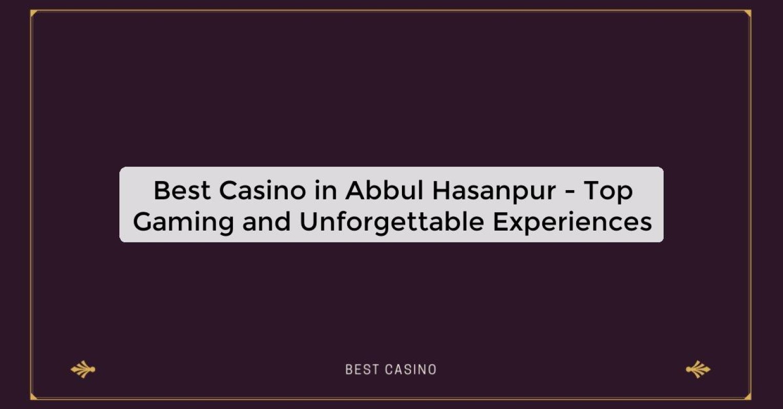 Best Casino in Abbul Hasanpur - Top Gaming Destination in the City