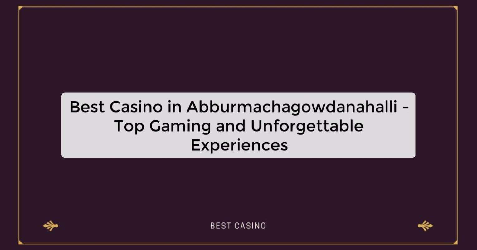 Best Casino in Abburmachagowdanahalli - Top Gaming and Unforgettable Experiences