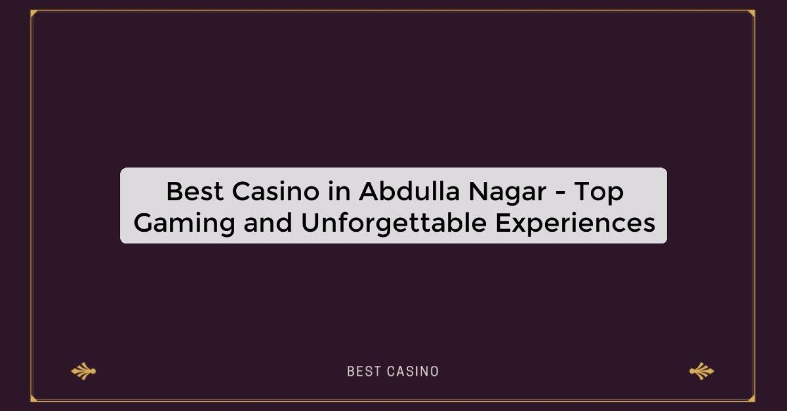 Best Casino in Abdulla Nagar - Top Gaming Destination in the City