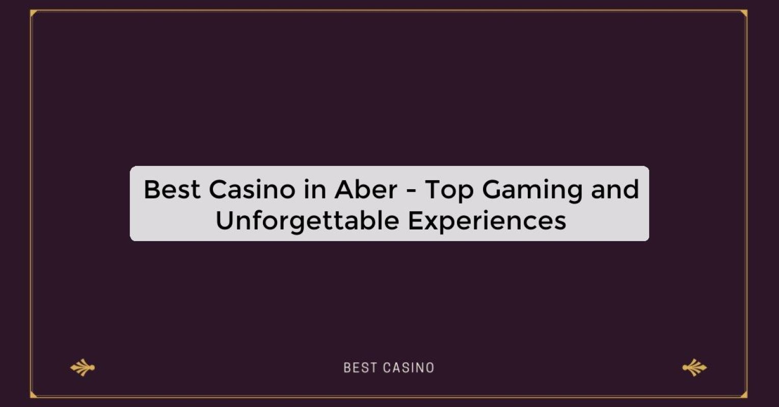 Best Casino in Aber - Top Gaming Destination in the City