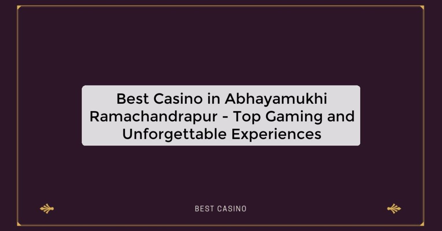 Best Casino in Abhayamukhi Ramachandrapur - Top Gaming and Unforgettable Experiences