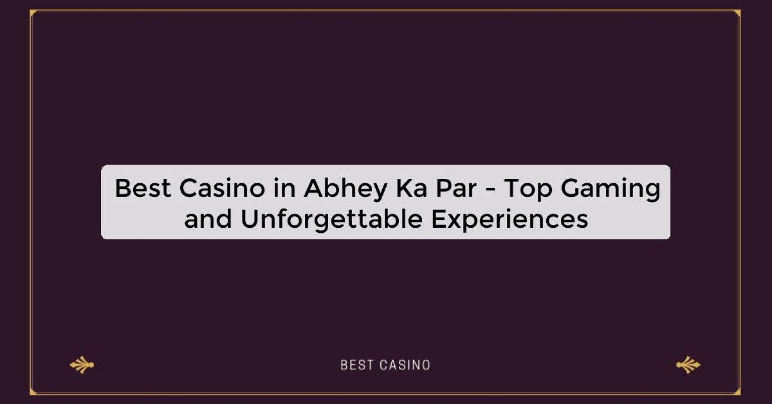 Best Casino in Abhey Ka Par - Top Gaming Destination in the City