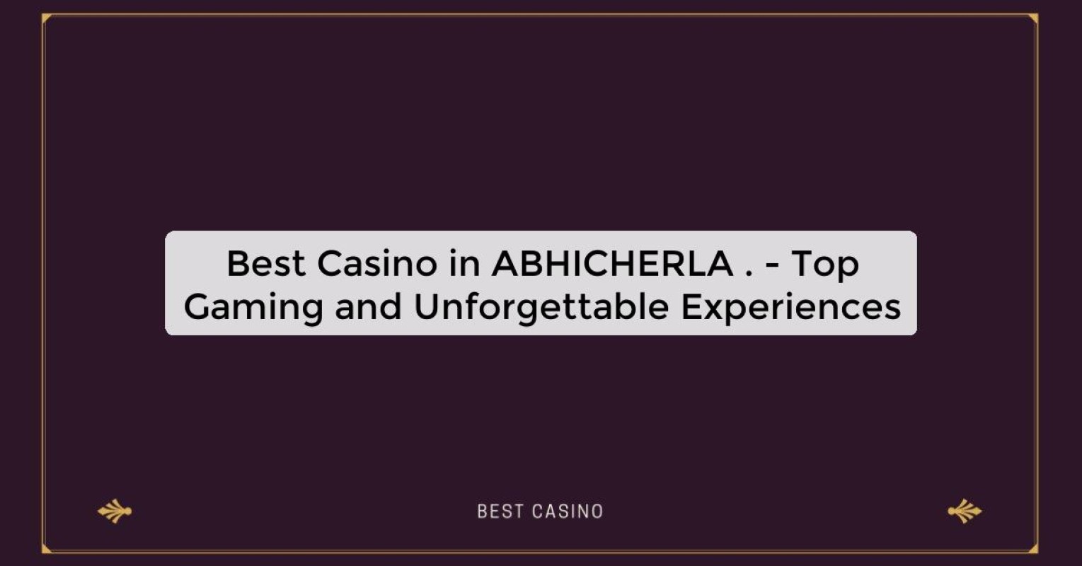 Best Casino in ABHICHERLA . - Top Gaming and Unforgettable Experiences