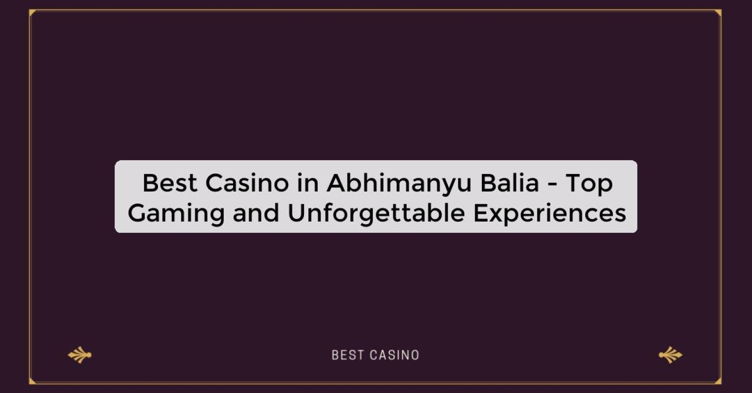 Best Casino in Abhimanyu Balia - Top Gaming Destination in the City