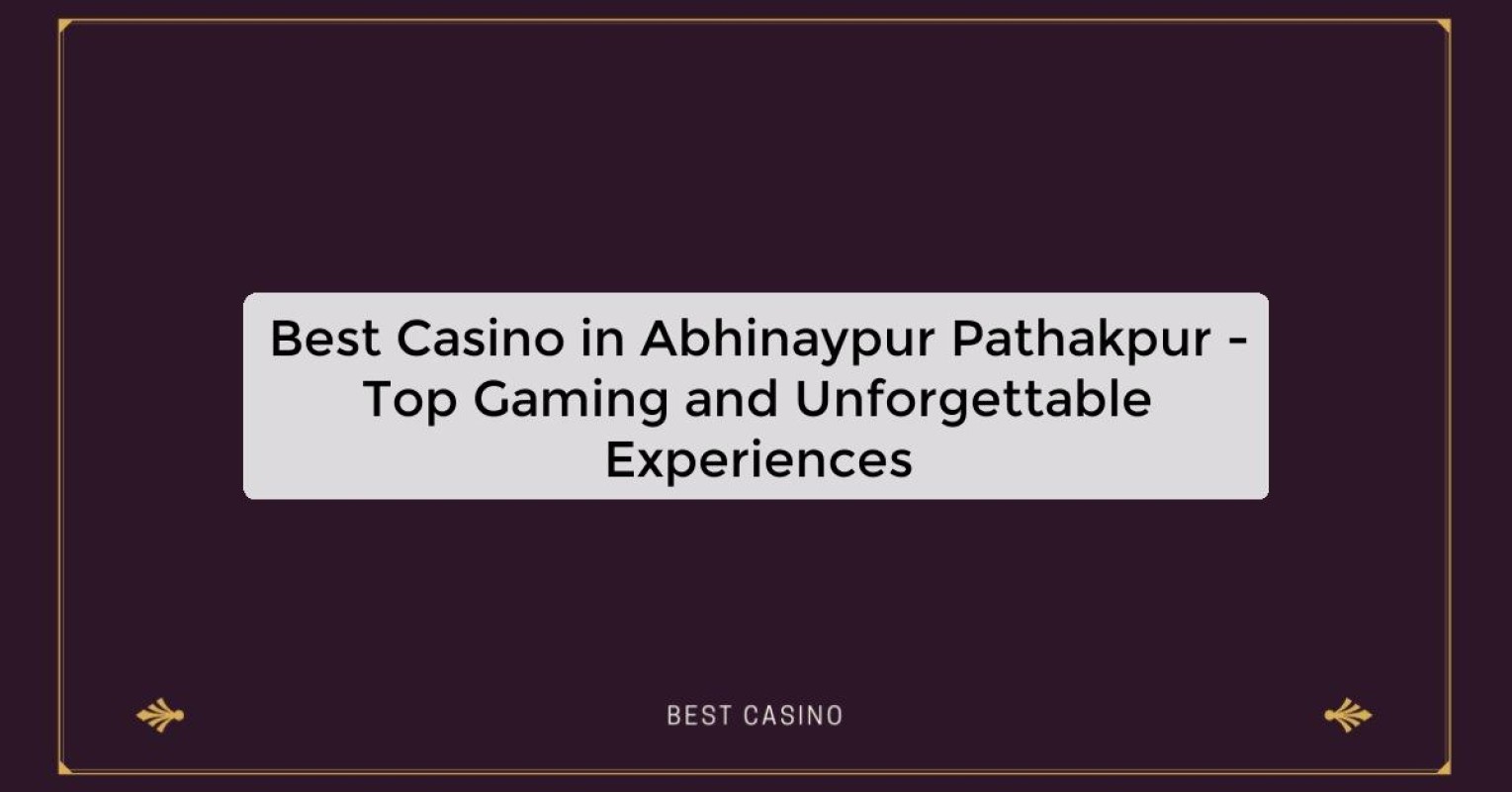 Best Casino in Abhinaypur Pathakpur - Top Gaming Destination in the City