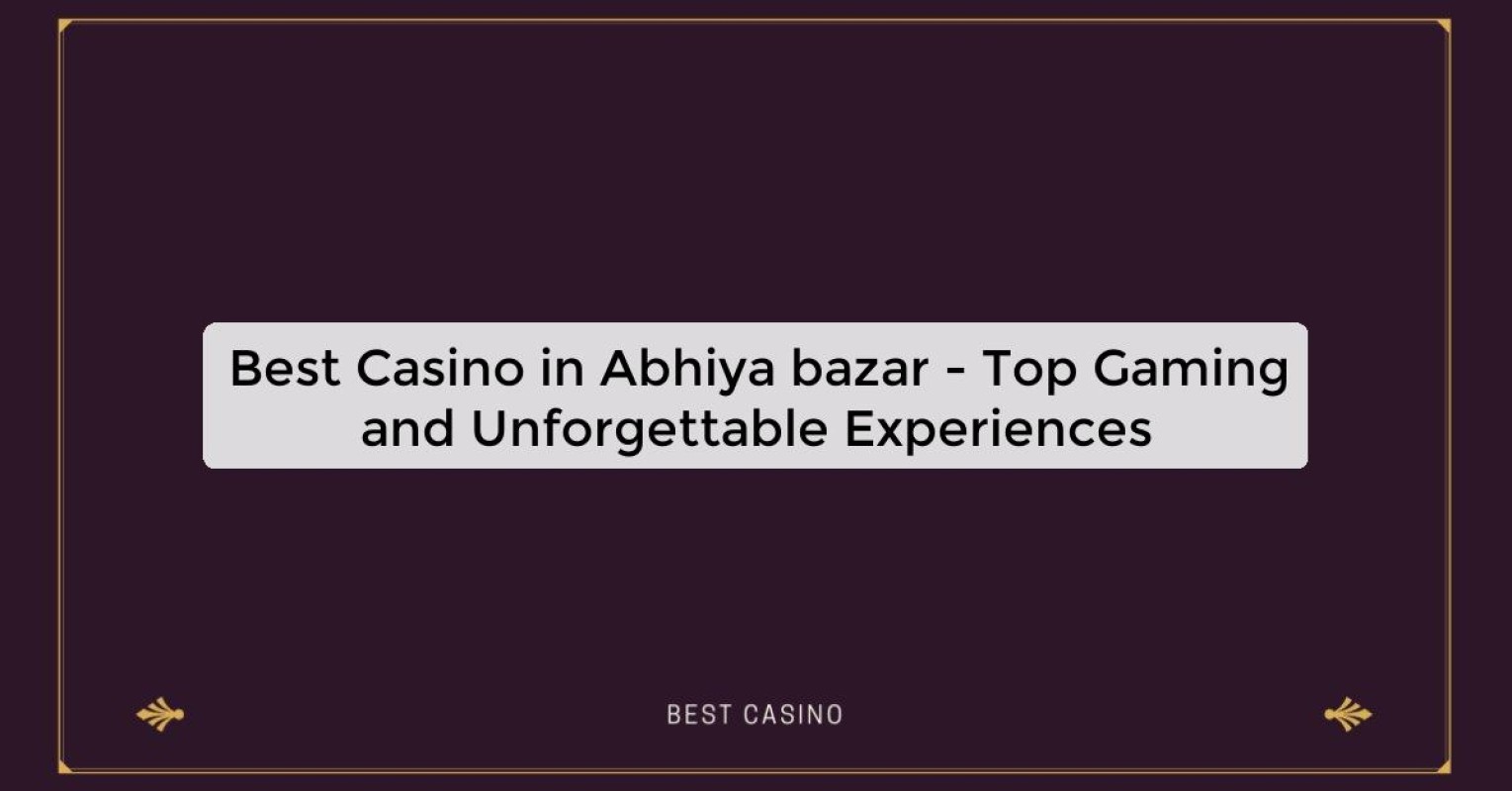 Best Casino in Abhiya bazar - Top Gaming and Unforgettable Experiences