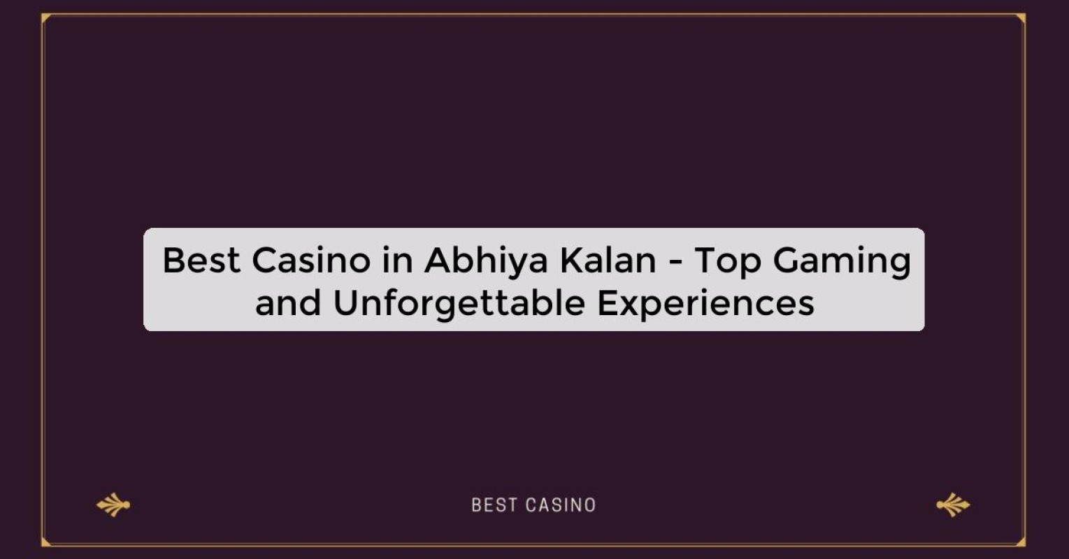 Best Casino in Abhiya Kalan - Top Gaming and Unforgettable Experiences