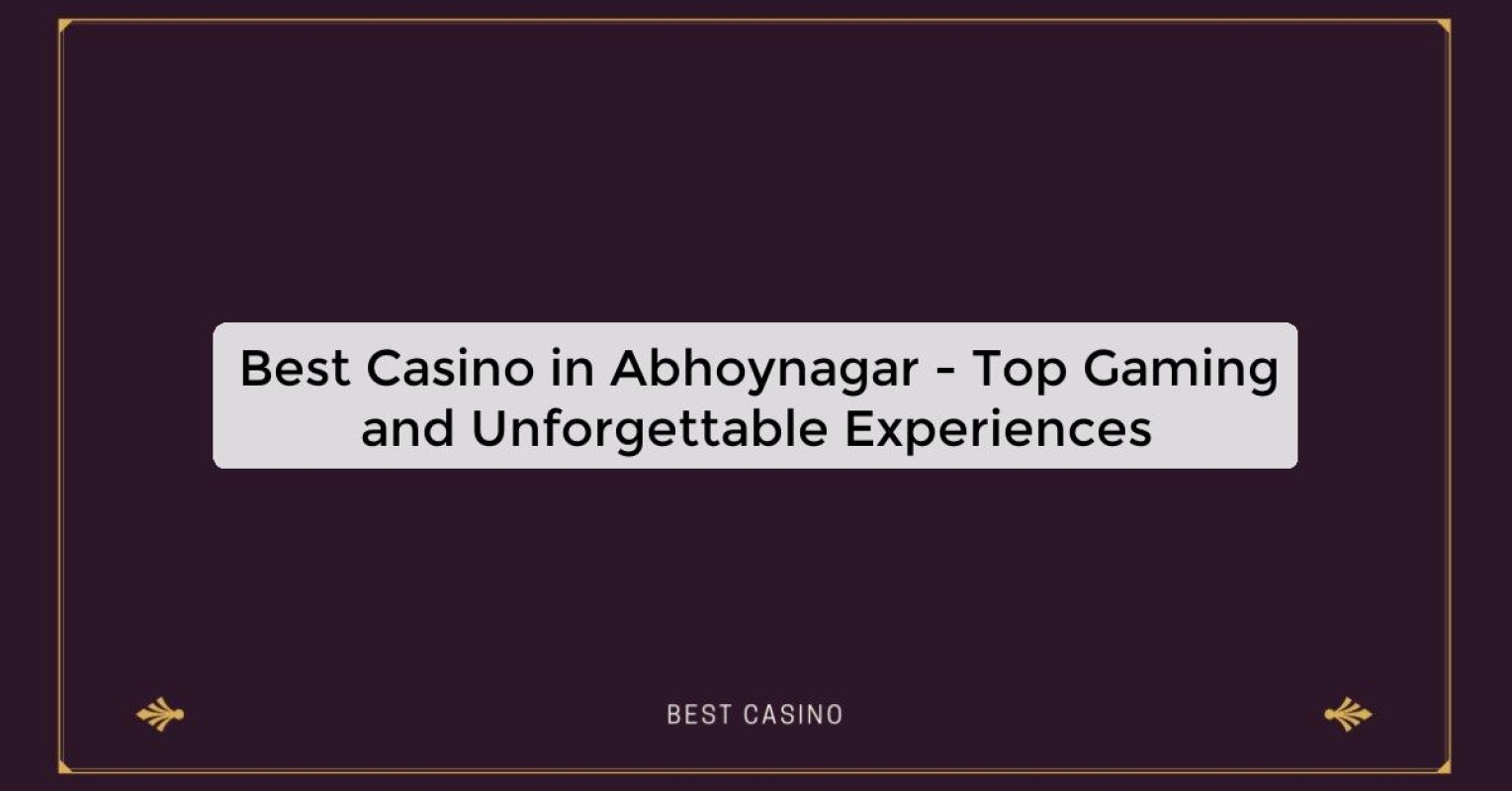 Best Casino in Abhoynagar - Top Gaming and Unforgettable Experiences