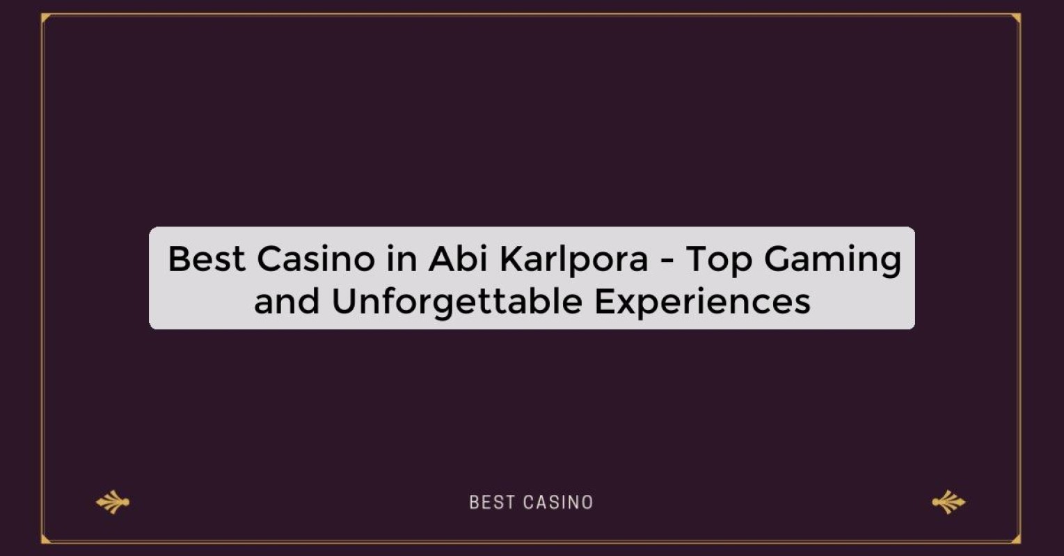 Best Casino in Abi Karlpora - Top Gaming Destination in the City