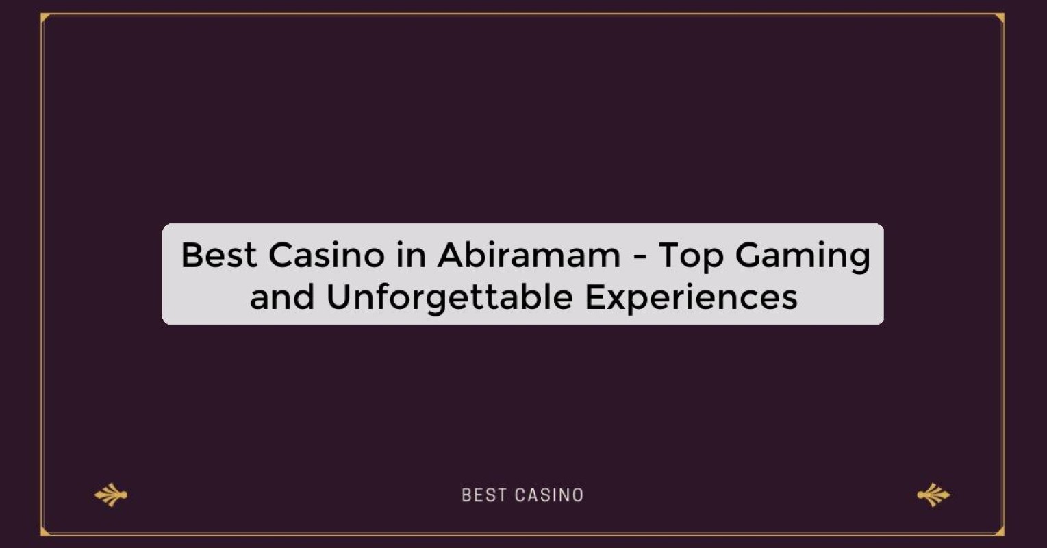 Best Casino in Abiramam - Top Gaming and Unforgettable Experiences