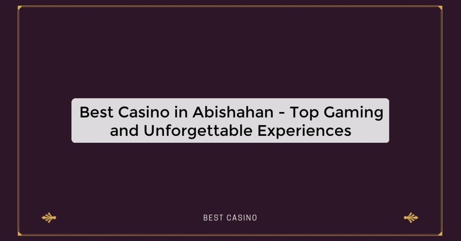 Best Casino in Abishahan - Top Gaming Destination in the City