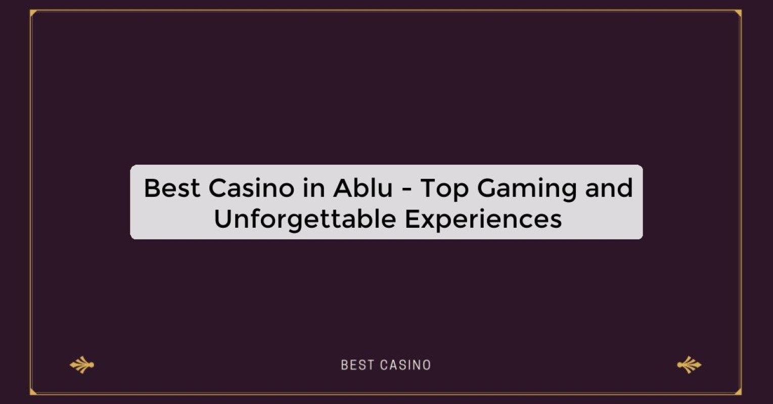 Best Casino in Ablu - Top Gaming and Unforgettable Experiences