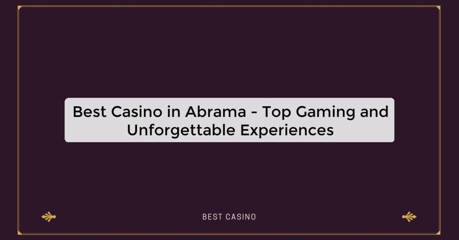 Best Casino in Abrama - Top Gaming and Unforgettable Experiences