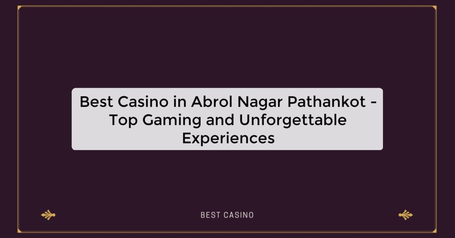 Best Casino in Abrol Nagar Pathankot - Top Gaming and Unforgettable Experiences