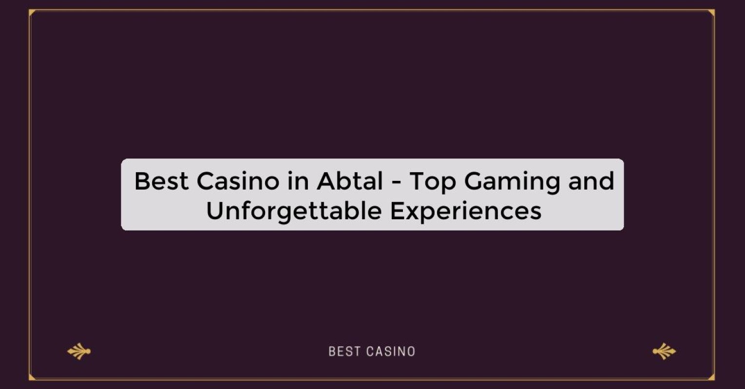 Best Casino in Abtal - Top Gaming and Unforgettable Experiences