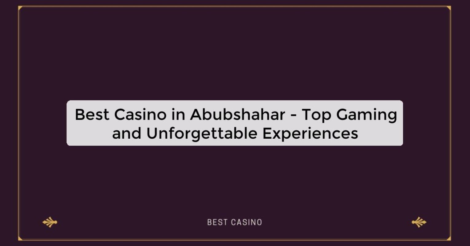 Best Casino in Abubshahar - Top Gaming Destination in the City