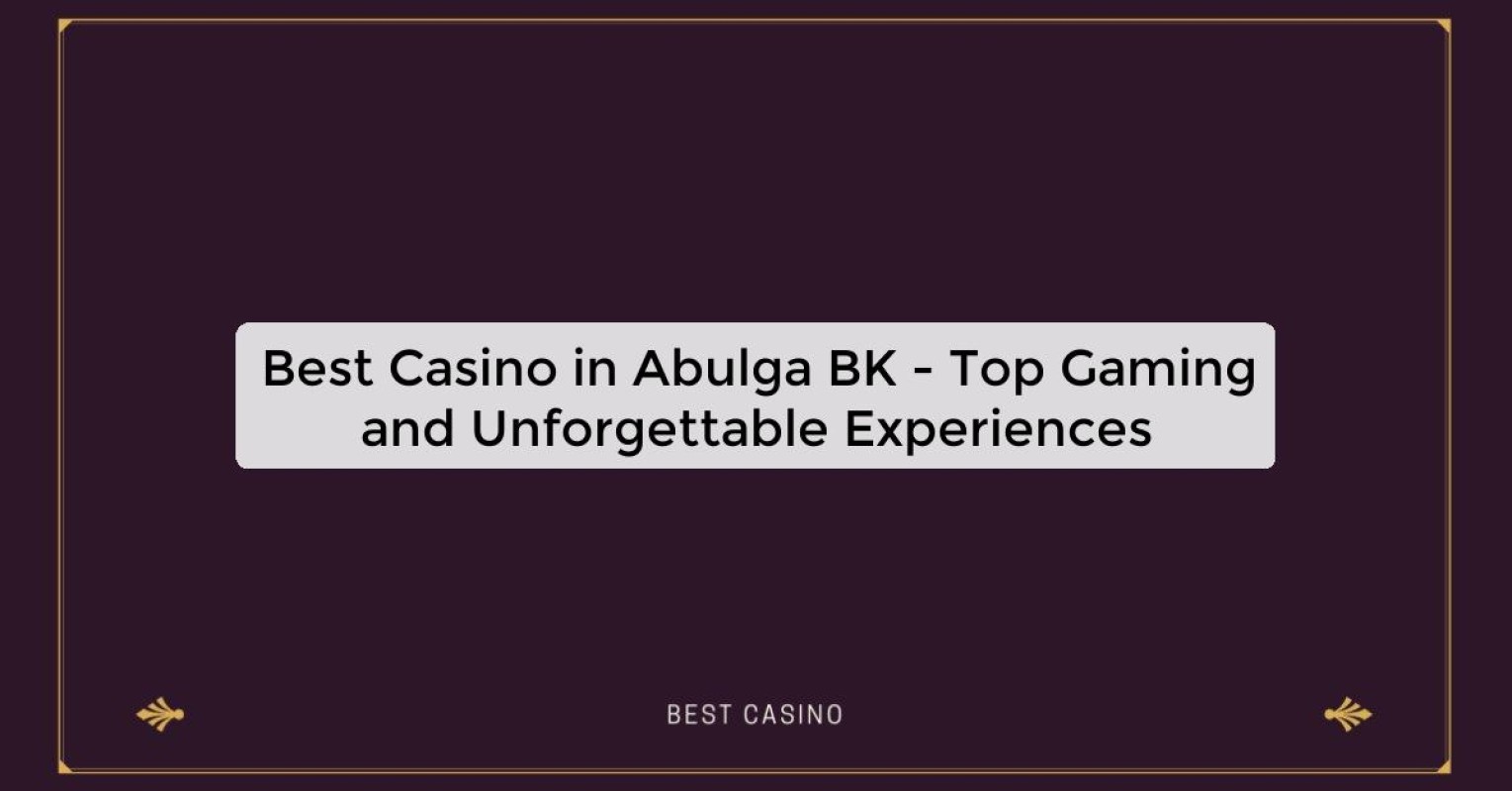 Best Casino in Abulga BK - Top Gaming Destination in the City