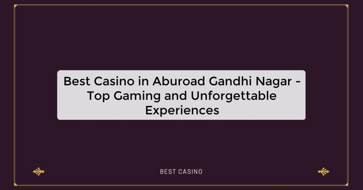 Best Casino in Aburoad Gandhi Nagar - Top Gaming and Unforgettable Experiences