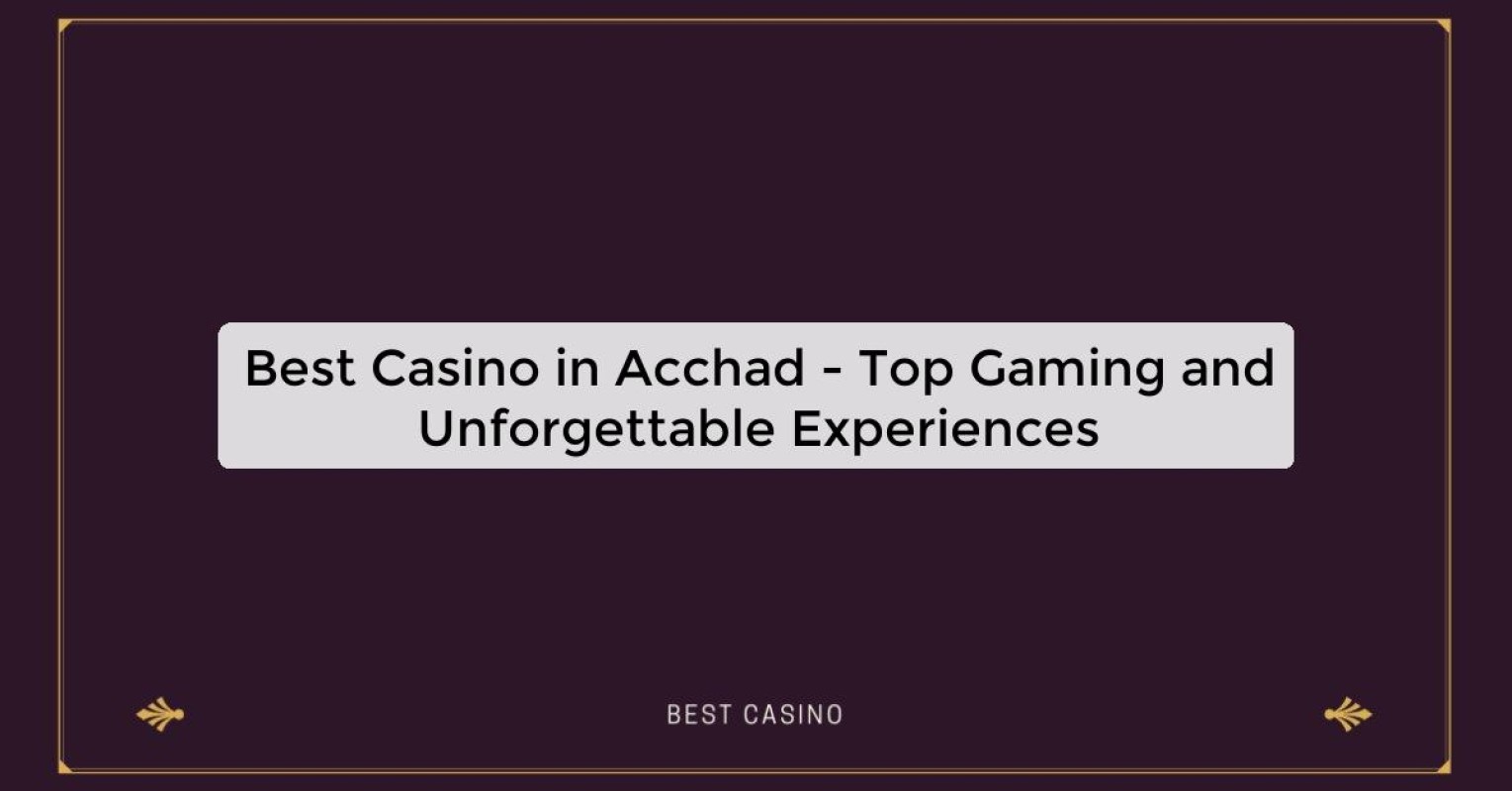 Best Casino in Acchad - Top Gaming and Unforgettable Experiences