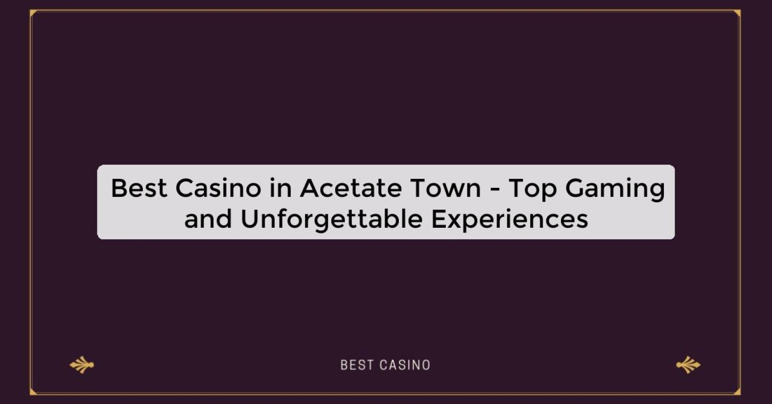 Best Casino in Acetate Town - Top Gaming and Unforgettable Experiences