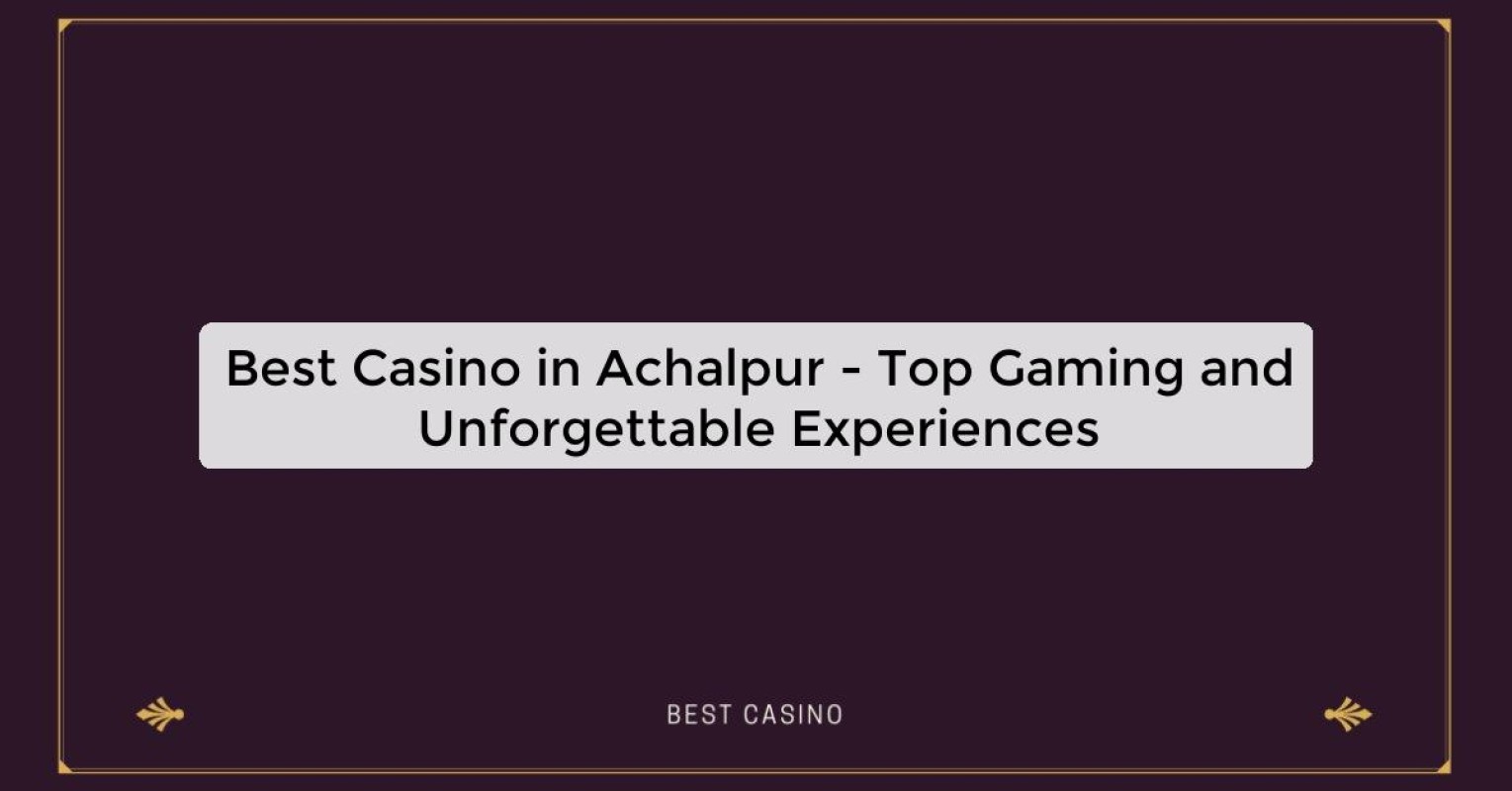 Best Casino in Achalpur - Top Gaming and Unforgettable Experiences