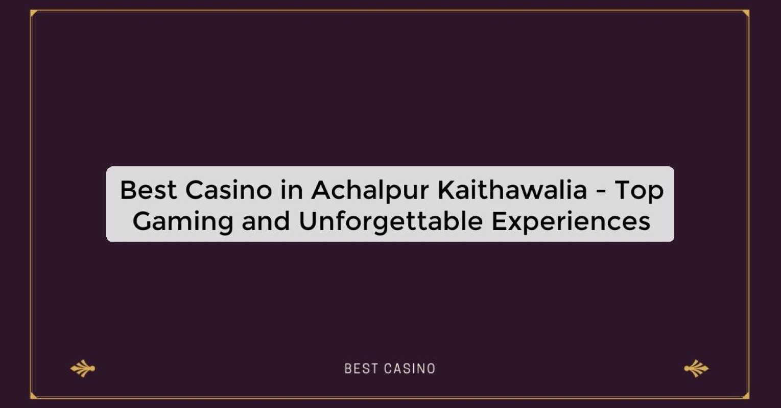 Best Casino in Achalpur Kaithawalia - Top Gaming Destination in the City