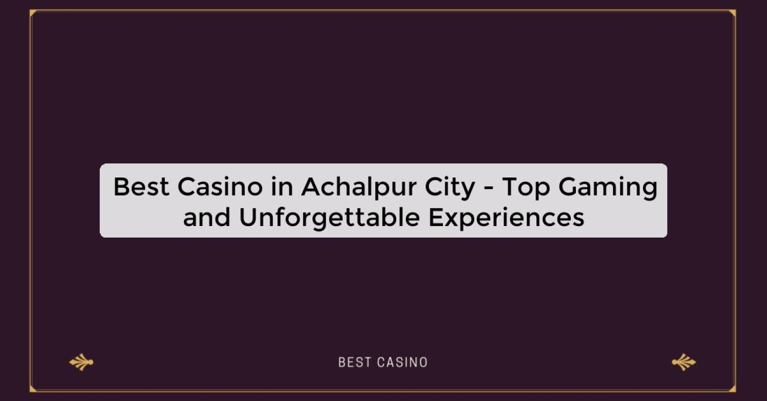 Best Casino in Achalpur City - Top Gaming and Unforgettable Experiences