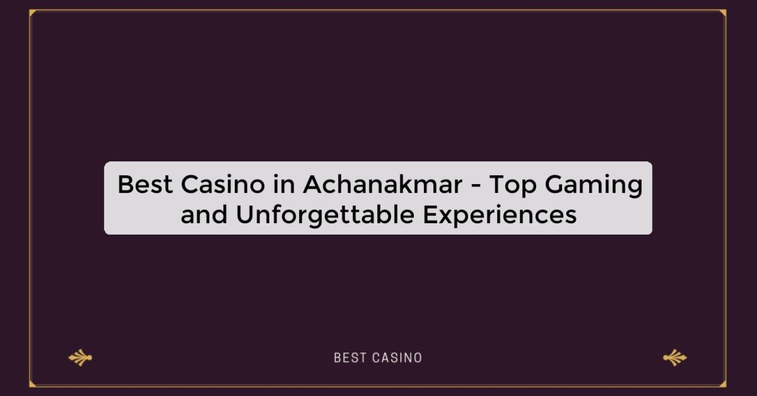 Best Casino in Achanakmar - Top Gaming Destination in the City