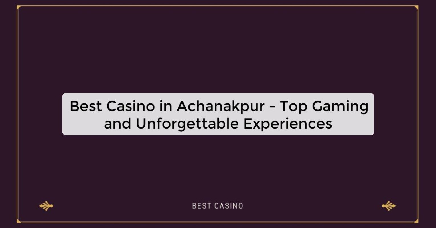 Best Casino in Achanakpur - Top Gaming and Unforgettable Experiences