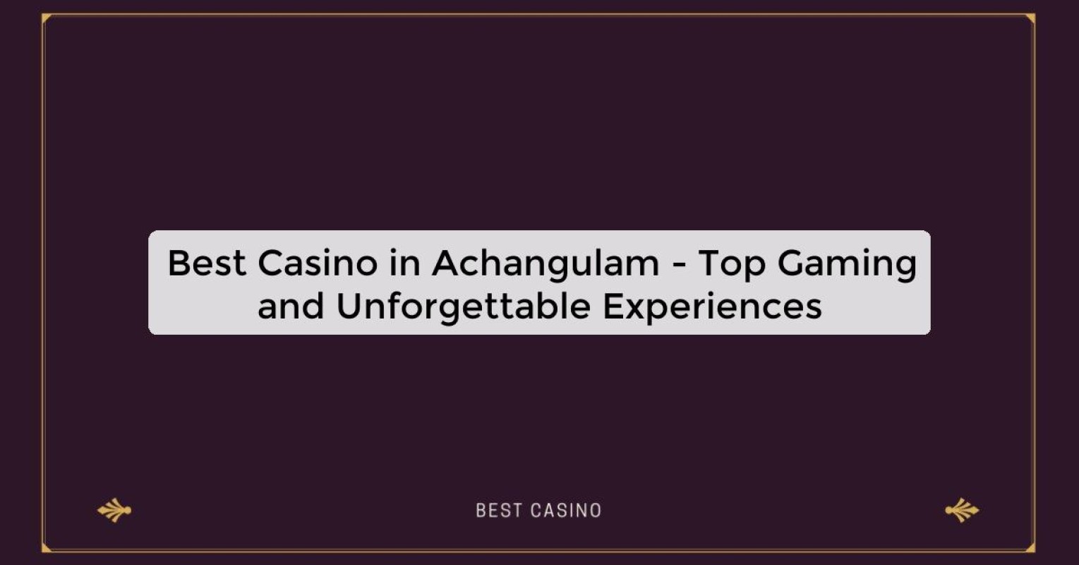 Best Casino in Achangulam - Top Gaming and Unforgettable Experiences