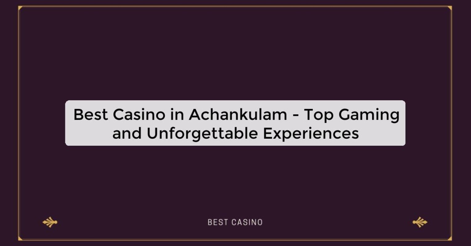 Best Casino in Achankulam - Top Gaming and Unforgettable Experiences