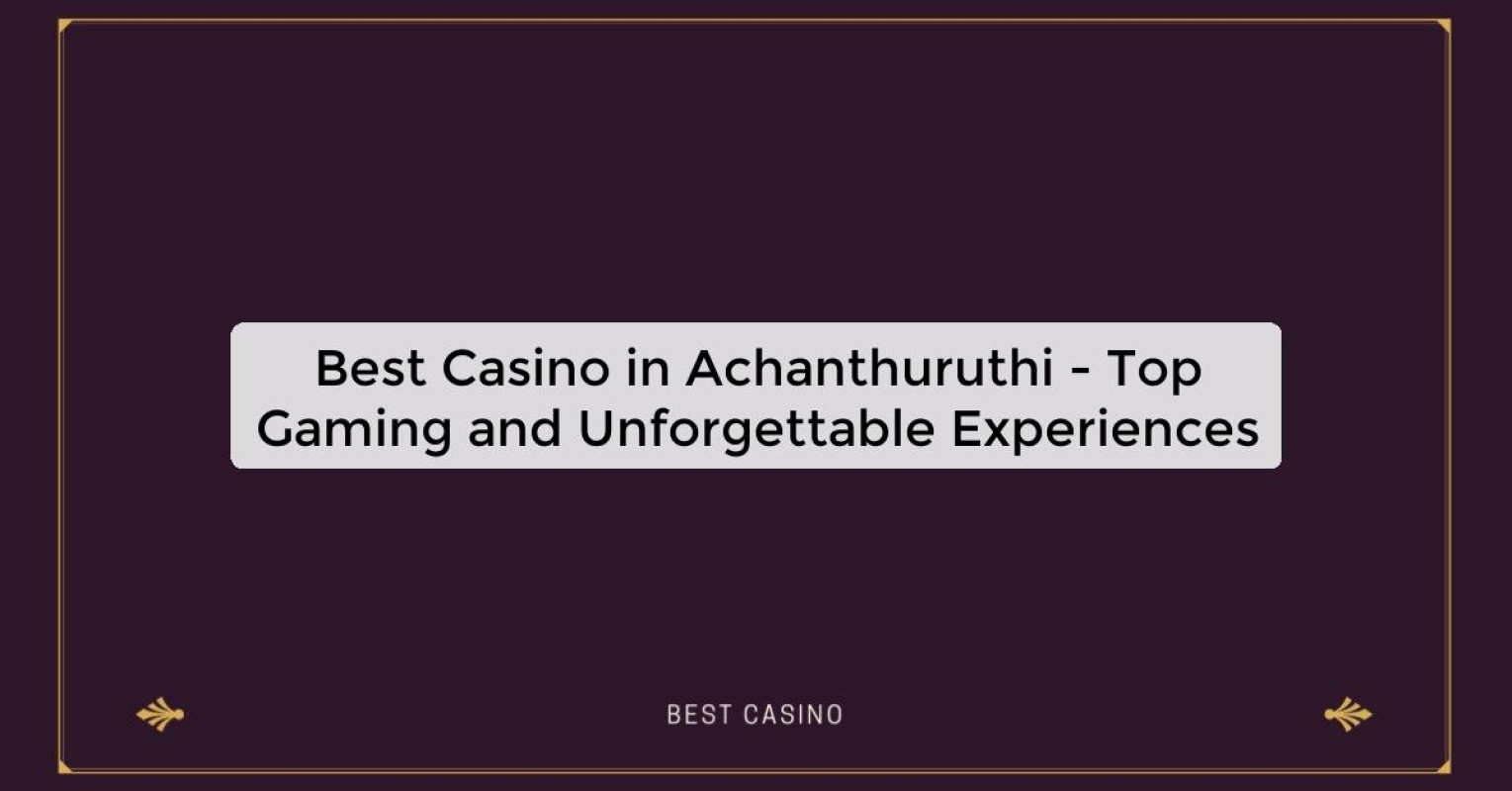 Best Casino in Achanthuruthi - Top Gaming Destination in the City