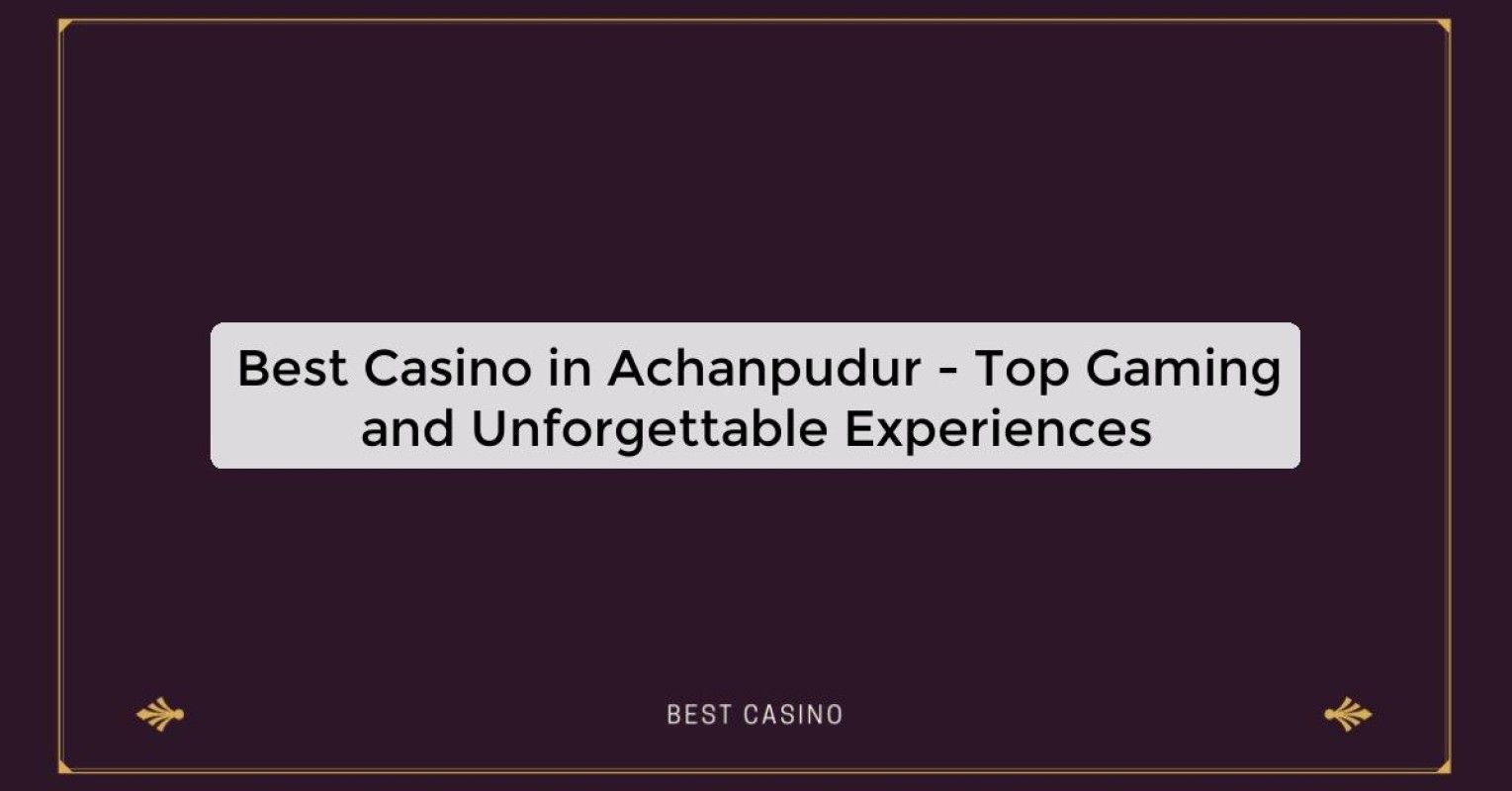 Best Casino in Achanpudur - Top Gaming and Unforgettable Experiences